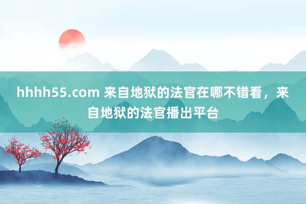 hhhh55.com 来自地狱的法官在哪不错看，来自地狱的法官播出平台