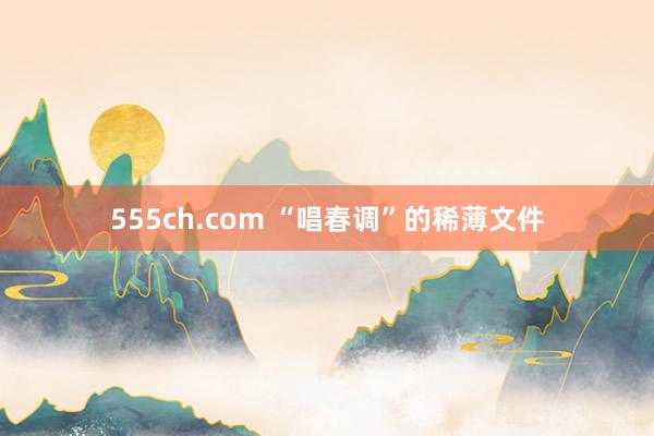 555ch.com “唱春调”的稀薄文件