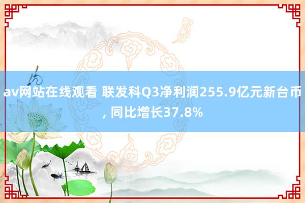 av网站在线观看 联发科Q3净利润255.9亿元新台币， 同比增长37.8%