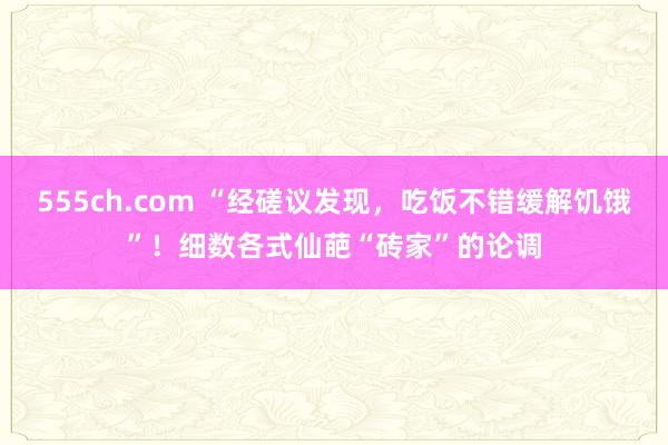 555ch.com “经磋议发现，吃饭不错缓解饥饿”！细数各式仙葩“砖家”的论调