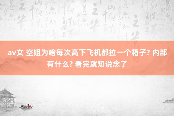 av女 空姐为啥每次高下飞机都拉一个箱子? 内部有什么? 看完就知说念了